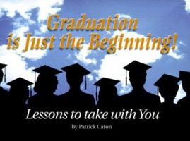 Graduation is Just the Beginning: Lessons to Take with You 1562453475 Book Cover