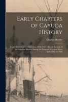 Early chapters of Cayuga History: Jesuit missions in Goi-o-gouen, 1656-1684 ; also an account of the Sulpitian mission among the emigrant Cayugas about Quinti Bay, in 1668 1018461302 Book Cover