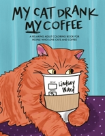 My Cat Drank My Coffee: A Relaxing Adult Coloring Book for People Who Love Cats and Coffee 1734356979 Book Cover