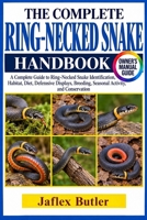 THE COMPLETE RING-NECKED SNAKE HANDBOOK: A Complete Guide to Ring-Necked Snake Identification, Habitat, Diet, Defensive Displays, Breeding, Seasonal Activity, and Conservation B0HMP32Z4V Book Cover