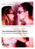 Sexualpadagogik in Den Medien. Von Dr. Sommer Bis Zur Sexualerziehung 2.0 Im Internet 3956871499 Book Cover