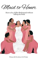 Maid to Honor: How to be a killer bridesmaid without killing the bride 1642559857 Book Cover