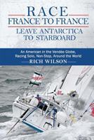 Race France to France: Leave Antarctica to Starboard: An American in the Vendée Globe, Racing Solo, Non-Stop, Around the World 0615666566 Book Cover