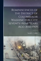 Reminiscences of the District of Columbia;or Washington City Seventy-nine Years Ago 1830-1909 1019002824 Book Cover