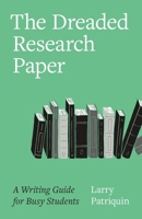 The Dreaded Research Paper: A Writing Guide for Busy Students 1069001902 Book Cover