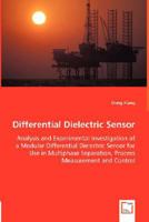 Differential Dielectric Sensor - Analysis and Experimental Investigation of a Modular Differential Dielectric Sensor for Use in Multiphase Separation, Process Measurement and Control 3836485818 Book Cover