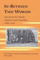 In-Between Two Worlds: Narratives by Female Explorers and Travellers, 1850-1945 1433105977 Book Cover