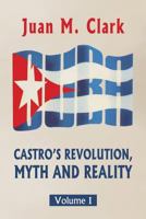 Castro's Revolution, Myth and Reality: Volume I 152371297X Book Cover