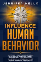 Influence Human Behavior: How to Win & Highly Influence Friends with Cognitive Behavioral Therapy, Covert Manipulation-Persuasion, and Effective Art of Reading People. Improve Your Social Empath Skill 1711310557 Book Cover