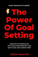 The Power Of Goal Setting: Learn Why Do People Fail, Why Goals Are Important, And How To Set, And Achieve Them? B08TSCZL8B Book Cover