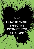 How to write effective prompts for ChatGPT: A complete guide 918097130X Book Cover