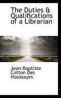 The Duties & Qualifications of a Librarian 0469818425 Book Cover