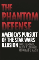 The Phantom Defense: America's Pursuit of the Star Wars Illusion 027597183X Book Cover