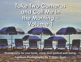 Take Two Cameras and Call Me in the Morning - Volume 1: Photography for your body, mind, and spiritual well-being. 1665775939 Book Cover