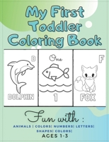My First Toddler Coloring Book Fun with : Animals | Colors| Numbers| Letters| Shapes| Colors| Ages 1-3: Educational Books For Toddlers B09328MDRN Book Cover