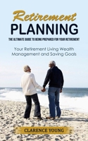 Retirement Planning: The Ultimate Guide to Being Prepared for Your Retirement (Your Retirement Living Wealth Management and Saving Goals) 1998901653 Book Cover