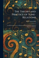 The Theory and Practice of Tone-Relations: An Elementary Course of Harmony With Emphasis Upon the Element of Melody 1026034825 Book Cover
