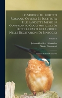 Lo Studio Del Diritto Romano Ovvero Le Instituta E Le Pandette Messe in Confronto Cogli Articoli Di Tutte Le Parti Del Codice Nelle Recitazioni Di ... Italiana Con Note; Volume 1 1019092289 Book Cover