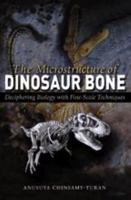 The Microstructure of Dinosaur Bone: Deciphering Biology with Fine-Scale Techniques 080188120X Book Cover