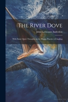 The River Dove: With Some Quiet Thoughts on the Happy Practice of Angling 1021979821 Book Cover