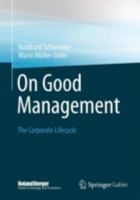 On Good Management: The Corporate Lifecycle: An Essay and Interviews with Franz Fehrenbach, Jurgen Hambrecht, Wolfgang Reitzle and Alexander Rittweger 3658042117 Book Cover