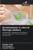 Germinazione in vitro di Moringa oleifera: GENERAZIONE E PARAMETRI FITOTECNICI DI Moringa oleifera LAM. in diverse condizioni di crescita in vitro 6205955555 Book Cover