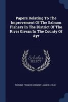 Papers Relating to the Improvement of the Salmon Fishery in the District of the River Girvan in the County of Ayr 1377173860 Book Cover