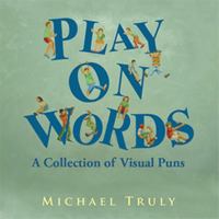 Play on Words: A Collection of Visual Puns 1514412926 Book Cover
