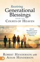 Receiving Generational Blessings from the Courts of Heaven: Cancel Bloodline Curses and Establish an Inheritance of Blessing 0768458706 Book Cover