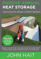 Passive Annual Heat Storage: Improving the Design of Earth Shelters 0615905889 Book Cover