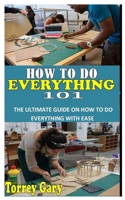 HOW TO EVERYTHING 101: The ultimate guide on how to do everything B09DMP874X Book Cover