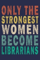 Only the Strongest Women Become Librarians: Funny Vintage Librarian Reading Journal Gift 1705851738 Book Cover