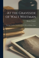 At the Graveside of Walt Whitman: Harleigh, Camden, New Jersey, March 30th, and Springs of Lilac 101774632X Book Cover