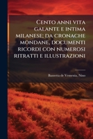 Cento anni vita galante e intima milanese; da cronache mondane, documenti ricordi con numerosi ritratti e illustrazioni 117518828X Book Cover