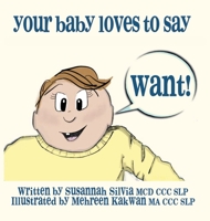 Your Baby Loves to Say WANT! 0578321297 Book Cover