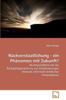 Rückverstaatlichung - ein Phänomen mit Zukunft?: Rechtsprobleme bei der Rückgängigmachung von Privatisierungen ehemals öffentlich-rechtlicher Unternehmen 3639232283 Book Cover