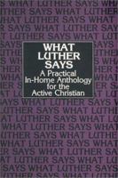 What Luther Says: A Practical In-Home Anthology for the Active Christian 0570042402 Book Cover