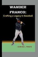 Wander Franco:: Crafting a Legacy in Baseball B0CSKTF92T Book Cover