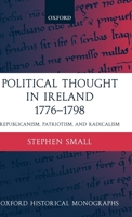 Political Thought in Ireland 1776-1798: Republicanism, Patriotism, and Radicalism (Oxford Historical Monographs) 0199257795 Book Cover