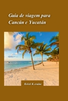 Guia de viagem de Cancún e Yucatán 2024: O guia definitivo para explorar paisagens espetaculares com joias escondidase Dicas essenciais de viagem B0CVHH45N7 Book Cover