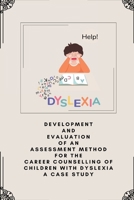 Development and evaluation of an assessment method for the career counselling of children with Dyslexia a case study 1805251368 Book Cover