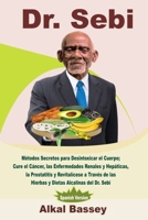 Dr. Sebi: Métodos Secretos para Desintoxicar el Cuerpo; Cure el Cáncer, las Enfermedades Renales y Hepáticas, la Prostatitis y Revitalícese a Través ... Dr. Sebi (Spanish Version) B086PNWRD1 Book Cover