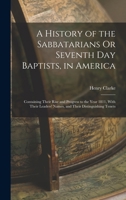 A History of the Sabbatarians Or Seventh Day Baptists, in America; Containing Their Rise and Progress to the Year 1811, With Their Leaders' Names, and Their Distinguishing Tenets 1104594528 Book Cover