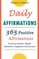 Daily Affirmations: 365 Positive Affirmations To Attract Health, Wealth, Abundance, Happiness And Success Every Day! 168963538X Book Cover