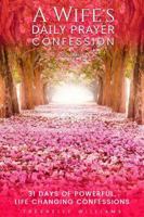 A Wife's Daily Prayer Confession: 31 Days of Powerful Life Changing Confessions 1799006476 Book Cover