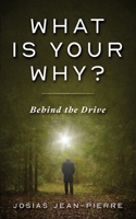 What Is Your Why?: Behind the Drive 1950649253 Book Cover