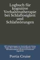 Logbuch f�r kognitive Verhaltenstherapie bei Schlaflosigkeit und Schlafst�rungen: CBT-Arbeitsmappe zur Kontrolle von Stress, Angst, Wut, Stimmung kontrollieren, neue Verhaltensweisen lernen & Emotione 1708392408 Book Cover