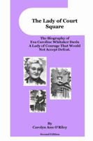 The Lady of Court Square The Biography of Eva Caroline Whitaker Davis A Lady of Courage That Would Not Accept Defeat 1411648080 Book Cover