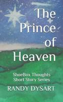 The Prince of Heaven: ShoeBox Thoughts - Short Story Series (ShoeBox Thoughts - Short Stories Series) 1729205828 Book Cover
