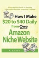 How I Make $20 to $40 Daily from One Amazon Niche Website: A Step by Step Guide to Running A Successful Amazon Associates Program 1691633119 Book Cover
